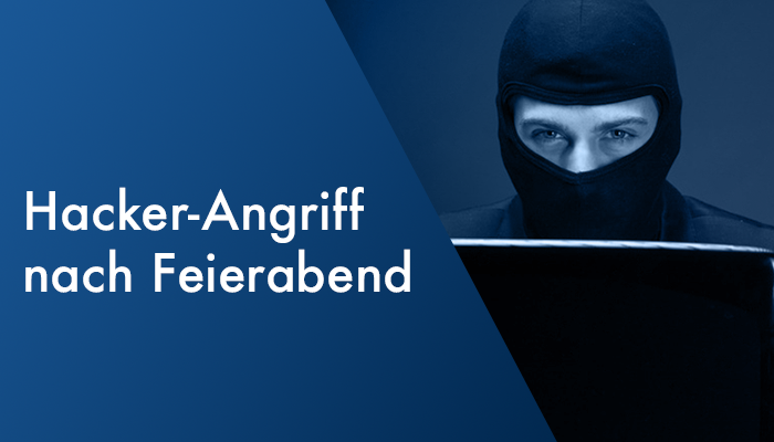 Hacker-Angriffe nach Feierabend - Ein unterschätztes Risiko für die deutsche Wirtschaft